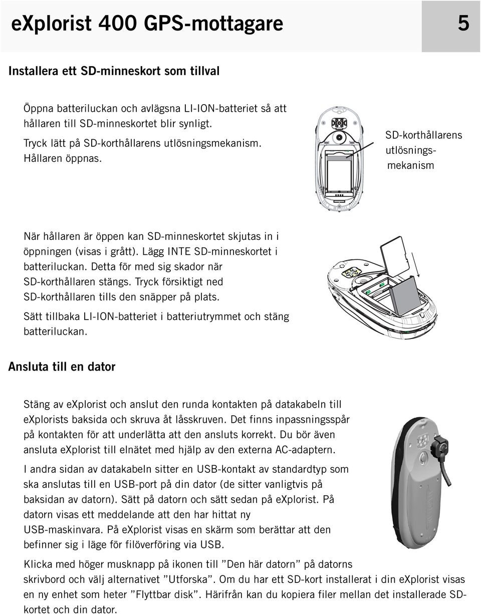 Lägg INTE SD-minneskortet i batteriluckan. Detta för med sig skador när SD-korthållaren stängs. Tryck försiktigt ned SD-korthållaren tills den snäpper på plats.