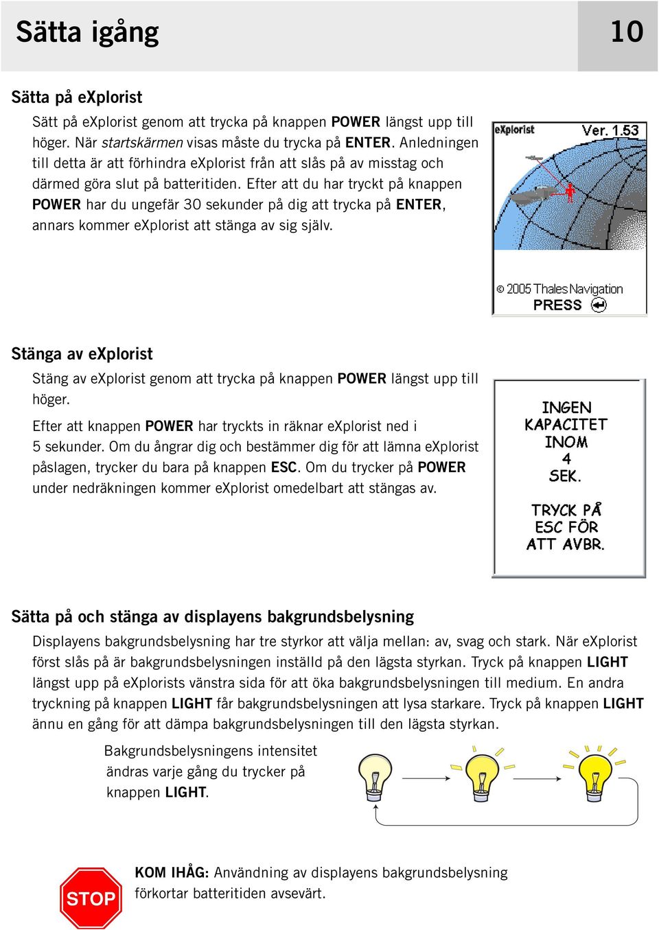 Efter att du har tryckt på knappen POWER har du ungefär 30 sekunder på dig att trycka på ENTER, annars kommer explorist att stänga av sig själv.