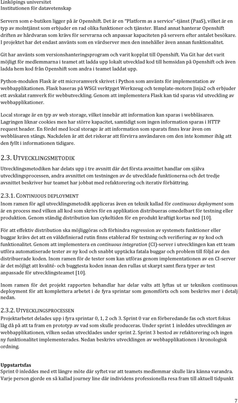 I projektet har det endast använts som en värdserver men den innehåller även annan funktionalitet. Git har använts som versionshanteringsprogram och varit kopplat till Openshift.