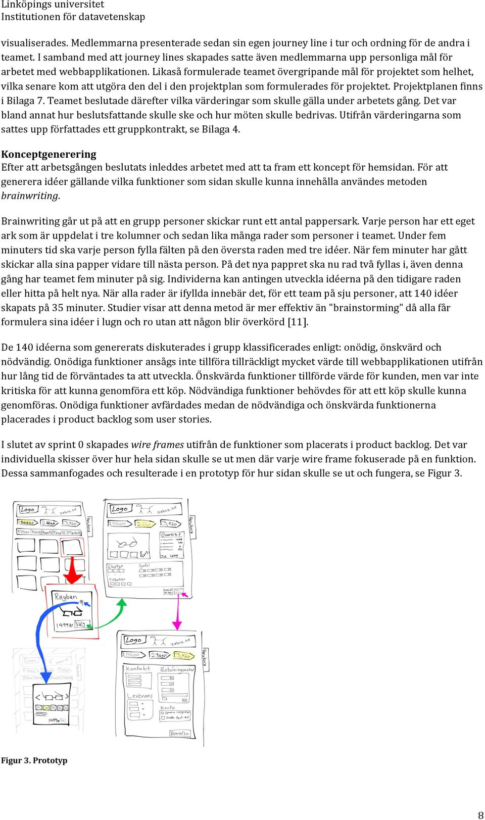 Likaså formulerade teamet övergripande mål för projektet som helhet, vilka senare kom att utgöra den del i den projektplan som formulerades för projektet. Projektplanen finns i Bilaga 7.