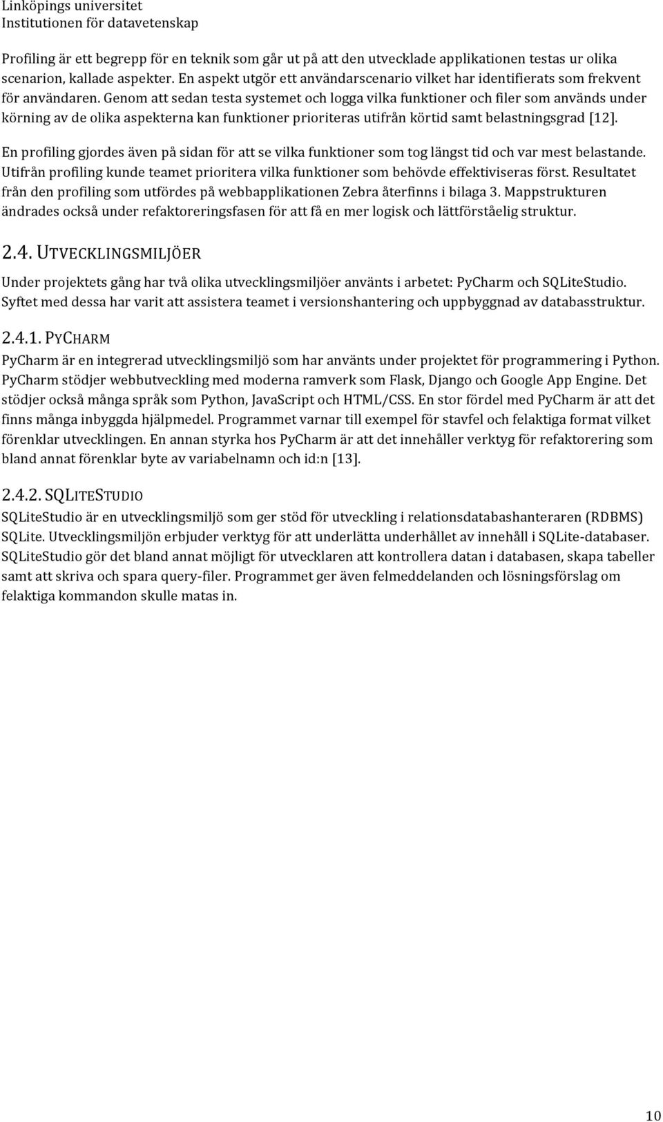 Genom att sedan testa systemet och logga vilka funktioner och filer som används under körning av de olika aspekterna kan funktioner prioriteras utifrån körtid samt belastningsgrad [12].