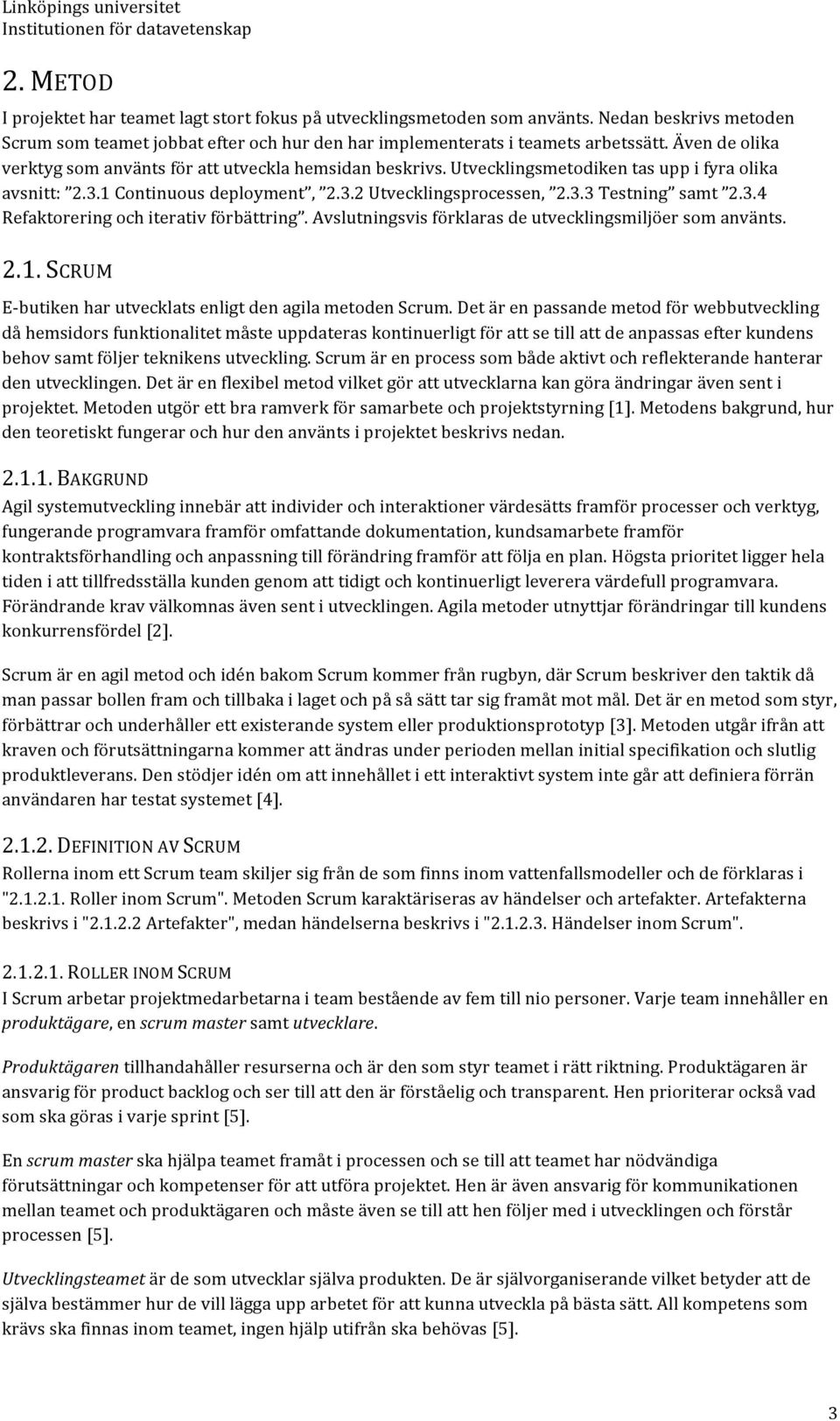 3.4 Refaktorering och iterativ förbättring. Avslutningsvis förklaras de utvecklingsmiljöer som använts. 2.1. SCRUM E- butiken har utvecklats enligt den agila metoden Scrum.