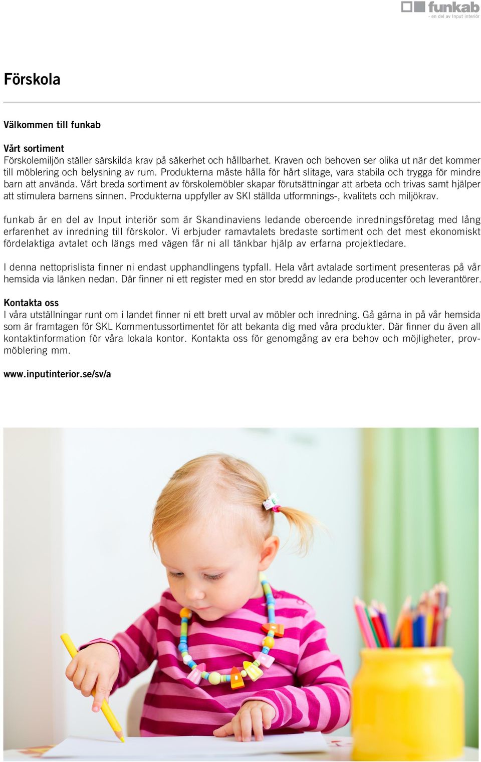 Vårt breda sortiment av förskolemöbler skapar förutsättningar att arbeta och trivas samt hjälper att stimulera barnens sinnen.