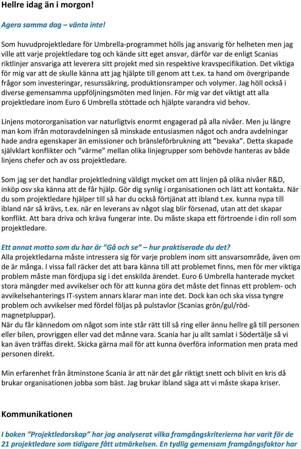 att leverera sitt projekt med sin respektive kravspecifikation. Det viktiga för mig var att de skulle känna att jag hjälpte till genom att t.ex.