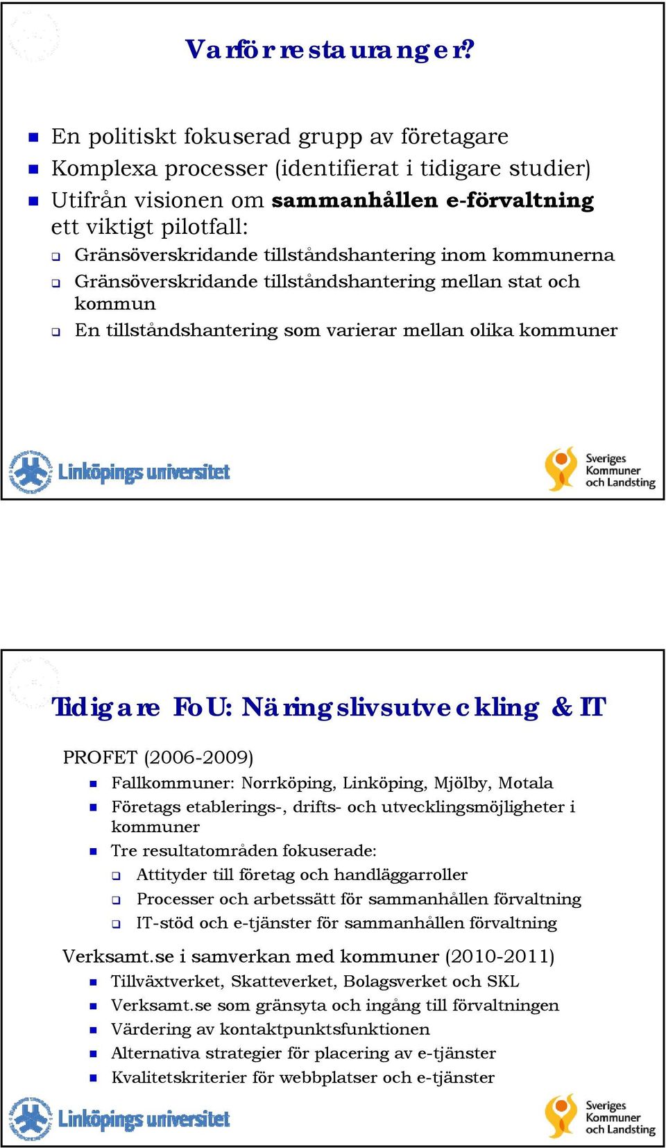 tillståndshantering inom kommunerna Gränsöverskridande tillståndshantering mellan stat och kommun En tillståndshantering som varierar mellan olika kommuner Tidigare FoU: Näringslivsutveckling & IT