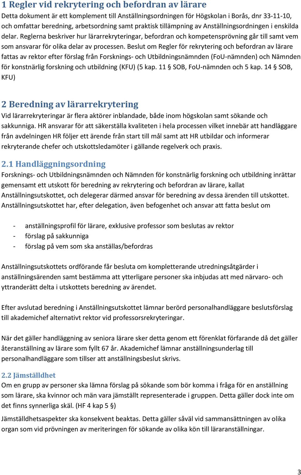 Beslut om Regler för rekrytering och befordran av lärare fattas av rektor efter förslag från Forsknings- och Utbildningsnämnden (FoU-nämnden) och Nämnden för konstnärlig forskning och utbildning