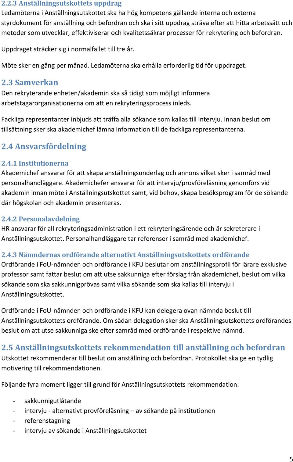 Möte sker en gång per månad. Ledamöterna ska erhålla erforderlig tid för uppdraget. 2.