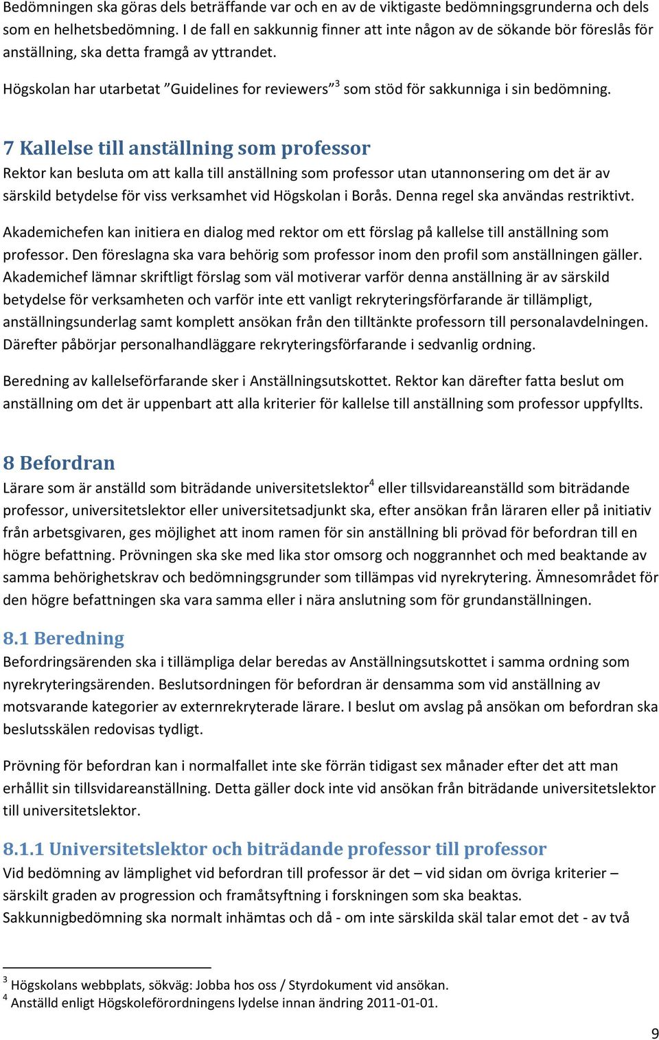 Högskolan har utarbetat Guidelines for reviewers 3 som stöd för sakkunniga i sin bedömning.