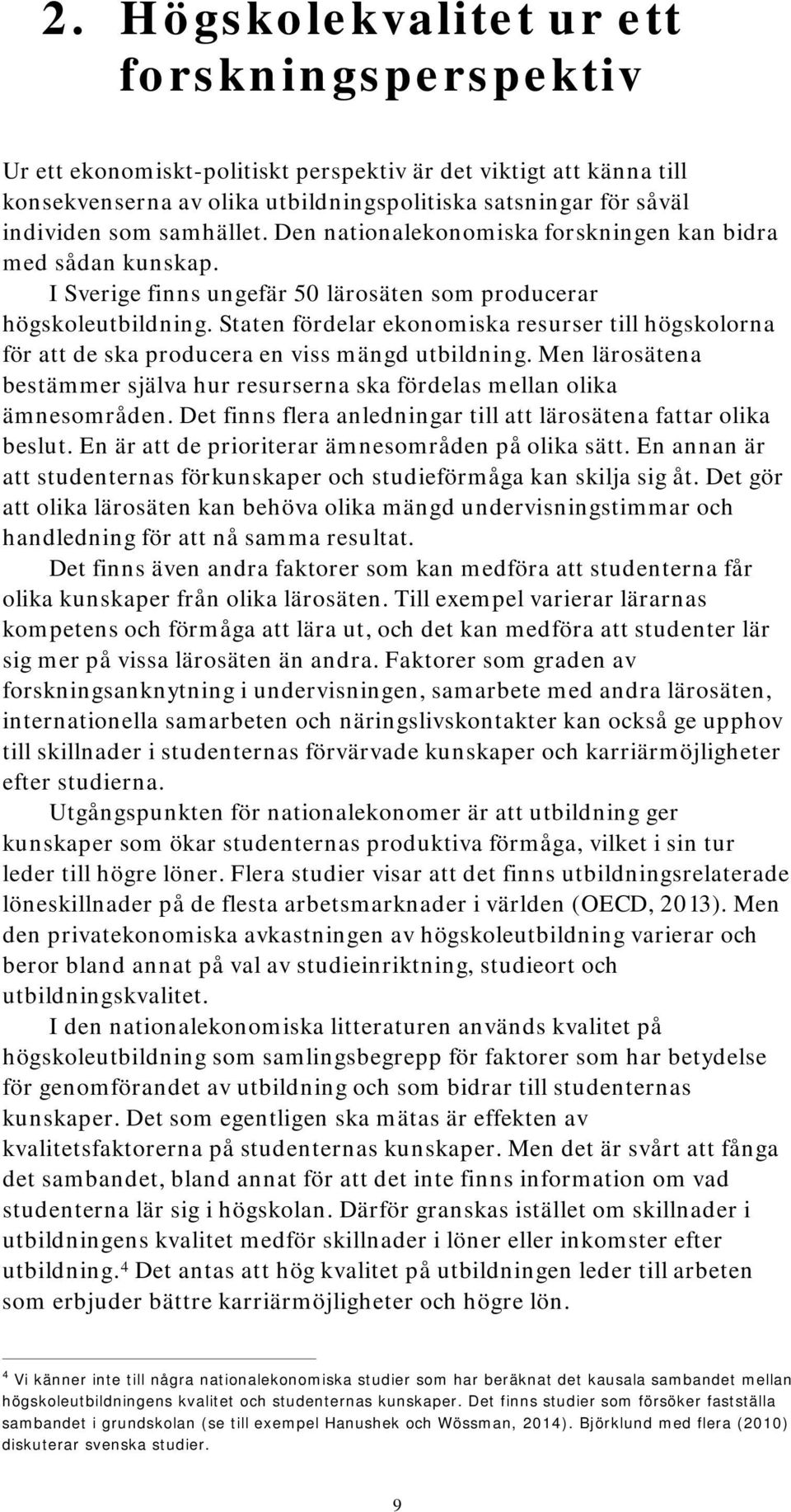 Staten fördelar ekonomiska resurser till högskolorna för att de ska producera en viss mängd utbildning. Men lärosätena bestämmer själva hur resurserna ska fördelas mellan olika ämnesområden.