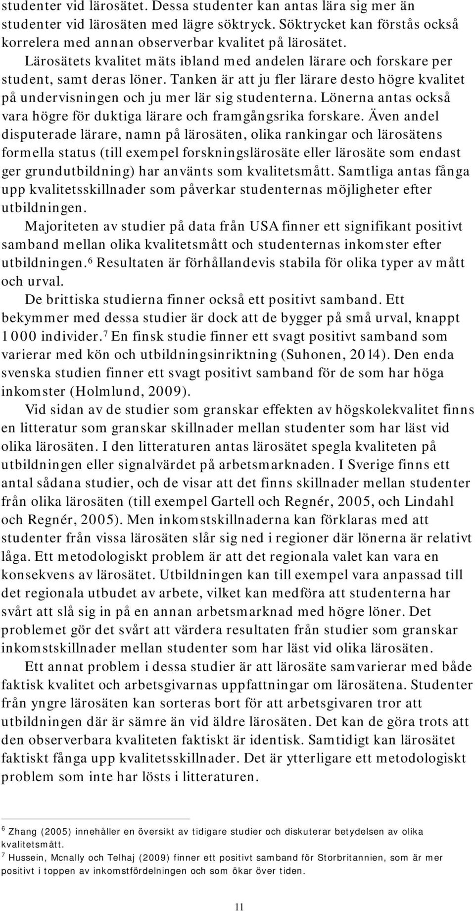 Lönerna antas också vara högre för duktiga lärare och framgångsrika forskare.