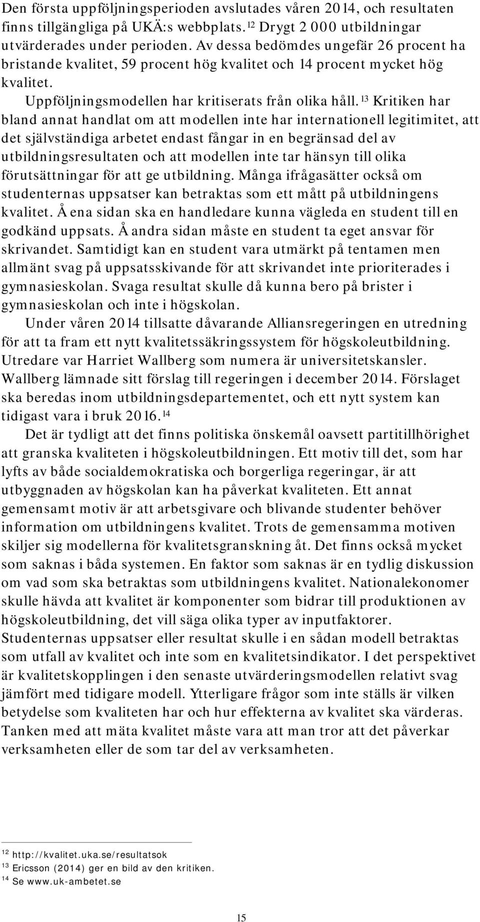 13 Kritiken har bland annat handlat om att modellen inte har internationell legitimitet, att det självständiga arbetet endast fångar in en begränsad del av utbildningsresultaten och att modellen inte