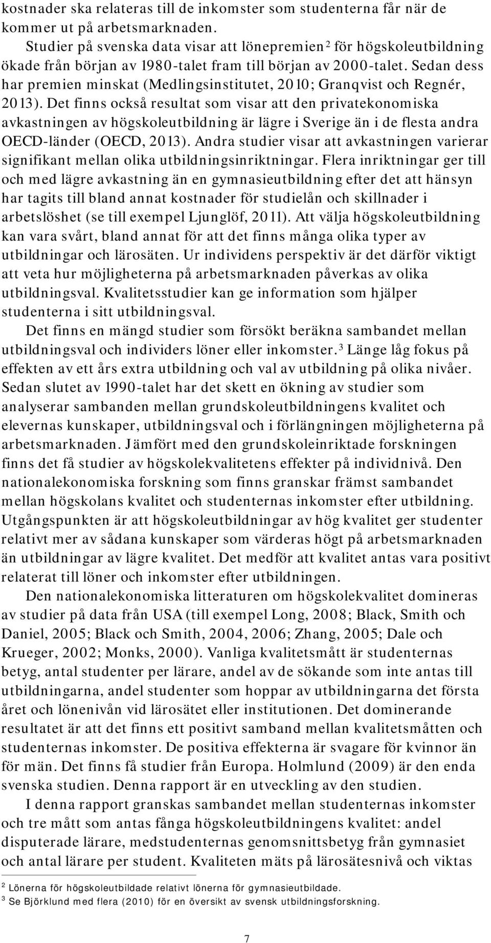 Sedan dess har premien minskat (Medlingsinstitutet, 2010; Granqvist och Regnér, 2013).