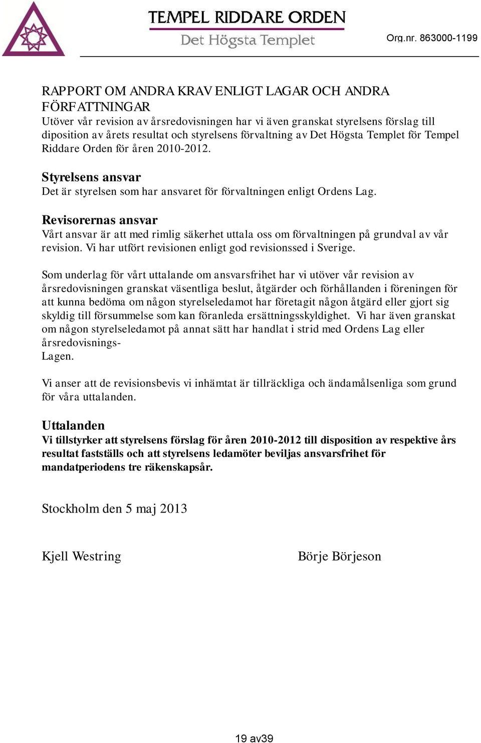 Revisorernas ansvar Vårt ansvar är att med rimlig säkerhet uttala oss om förvaltningen på grundval av vår revision. Vi har utfört revisionen enligt god revisionssed i Sverige.