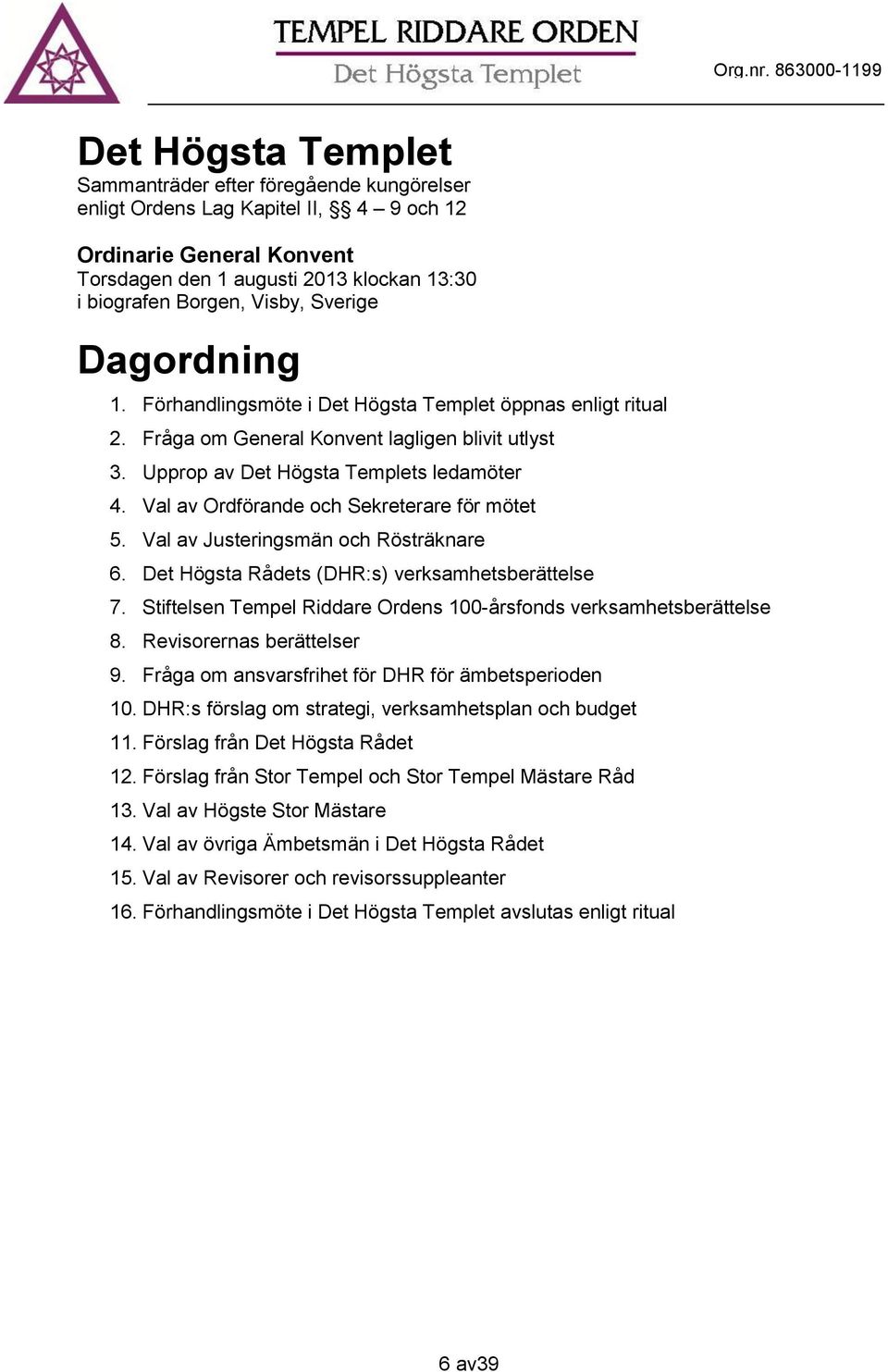 Val av Ordförande och Sekreterare för mötet 5. Val av Justeringsmän och Rösträknare 6. Det Högsta Rådets (DHR:s) verksamhetsberättelse 7.