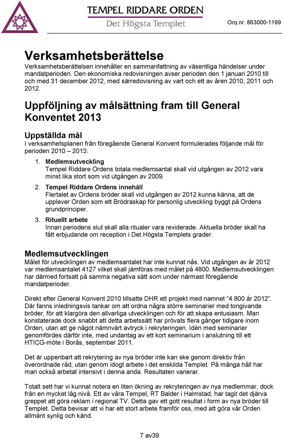 Uppföljning av målsättning fram till General Konventet 2013 Uppställda mål I verksamhetsplanen från föregående General Konvent formulerades följande mål för perioden 2010 2013: 1.