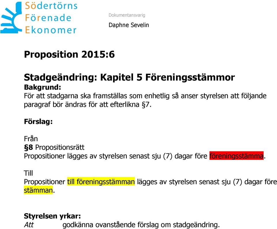 Förslag: Från 8 Propositionsrätt Propositioner lägges av styrelsen senast sju (7) dagar före föreningsstämma.