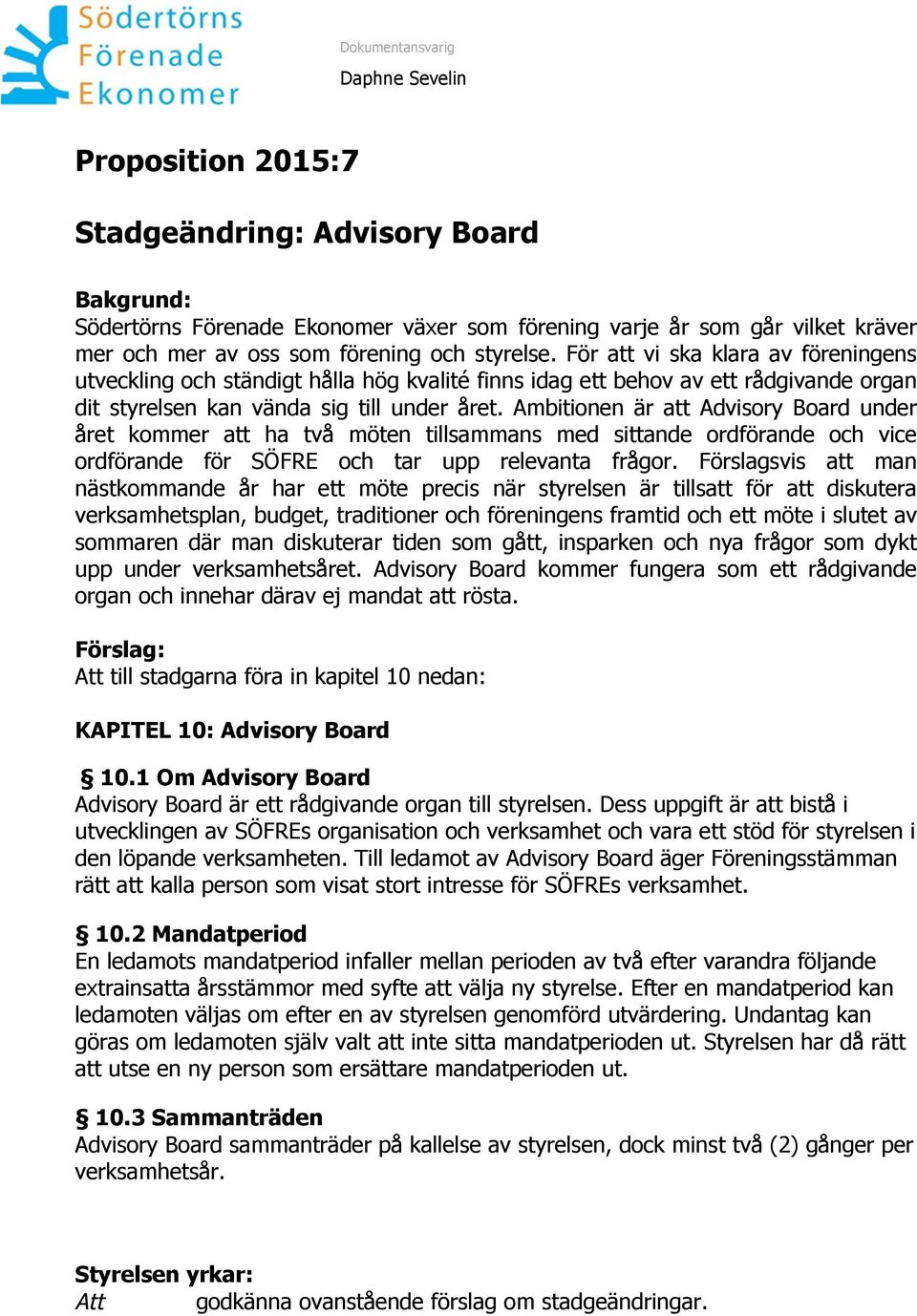 Ambitionen är att Advisory Board under året kommer att ha två möten tillsammans med sittande ordförande och vice ordförande för SÖFRE och tar upp relevanta frågor.