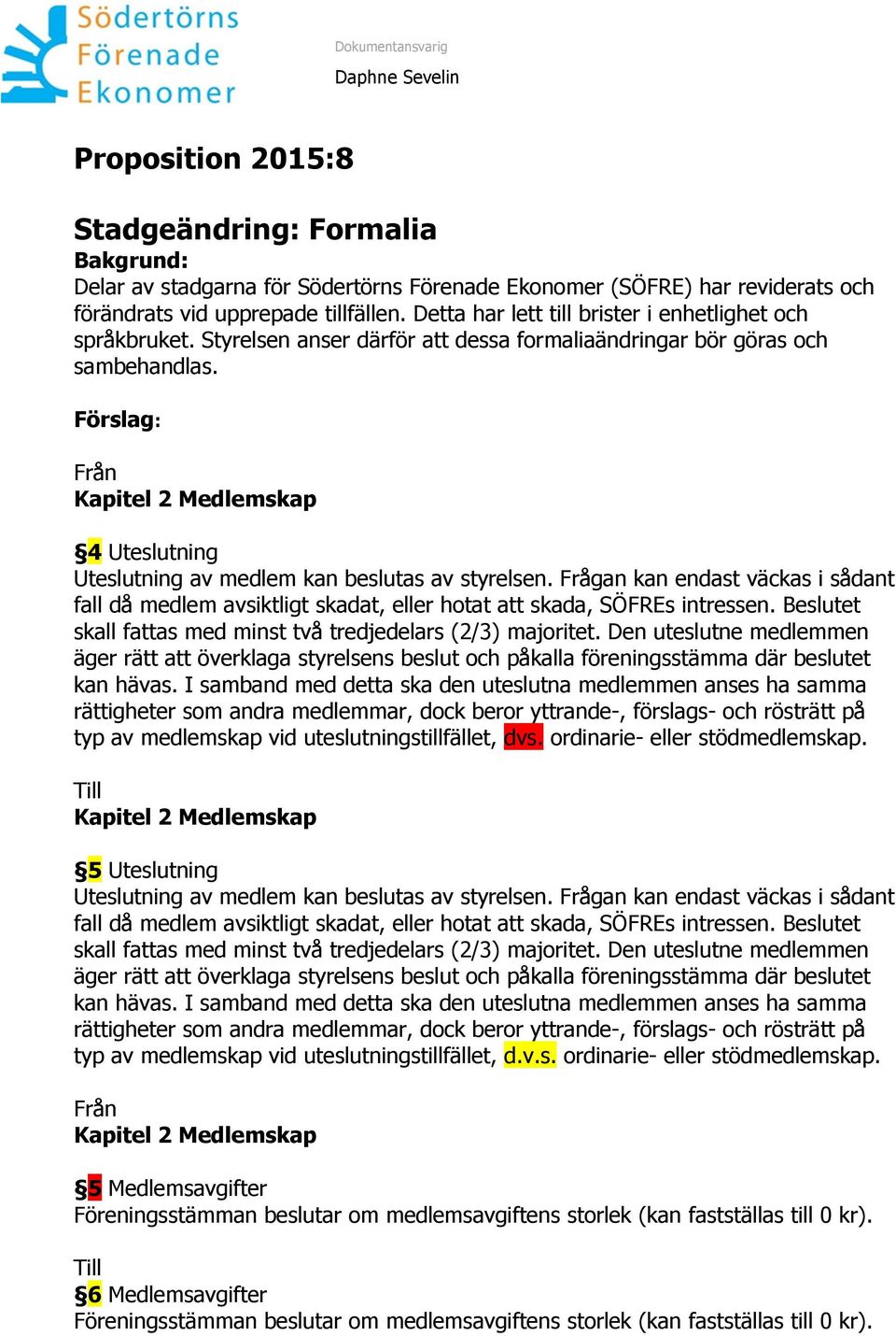 Förslag: Från Kapitel 2 Medlemskap 4 Uteslutning Uteslutning av medlem kan beslutas av styrelsen.