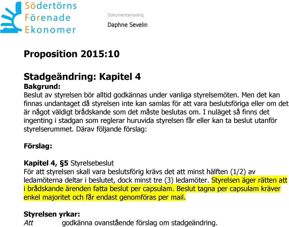 I nuläget så finns det ingenting i stadgan som reglerar huruvida styrelsen får eller kan ta beslut utanför styrelserummet.