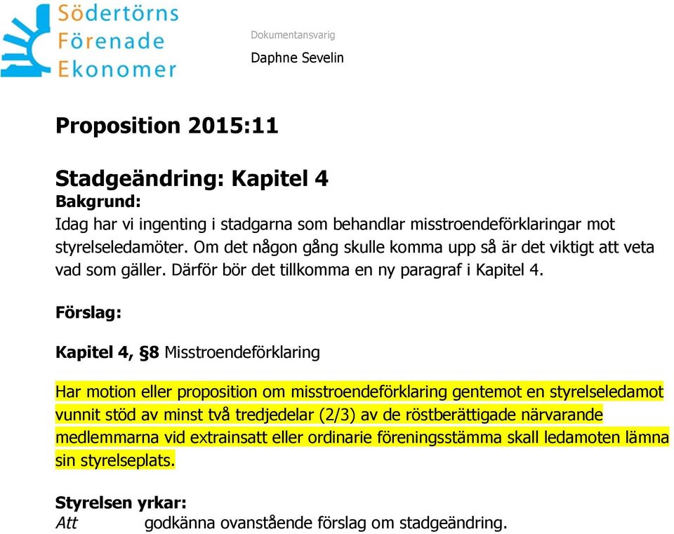 Förslag: Kapitel 4, 8 Misstroendeförklaring Har motion eller proposition om misstroendeförklaring gentemot en styrelseledamot vunnit stöd av minst två tredjedelar