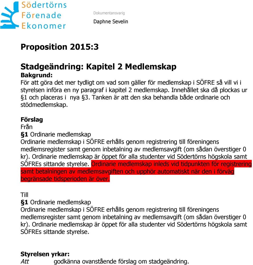 Förslag Från 1 Ordinarie medlemskap Ordinarie medlemskap i SÖFRE erhålls genom registrering till föreningens medlemsregister samt genom inbetalning av medlemsavgift (om sådan överstiger 0 kr).