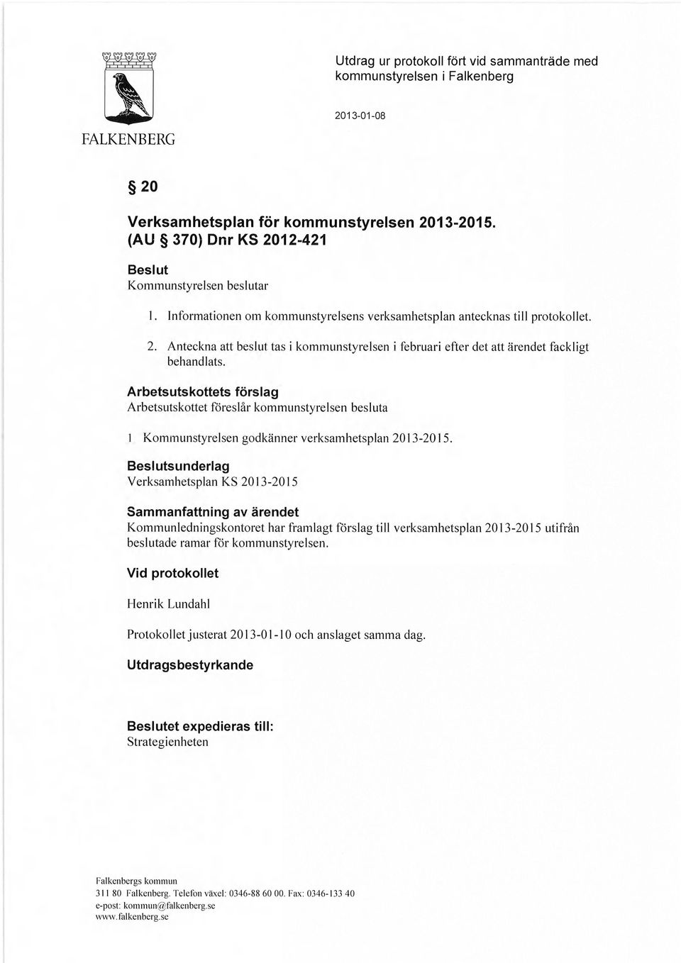 Arbetsutskottets förslag Arbetsutskottet föreslår kommunstyrelsen besluta 1 Kommunstyrelsen godkänner verksamhetsplan 2013-2015.