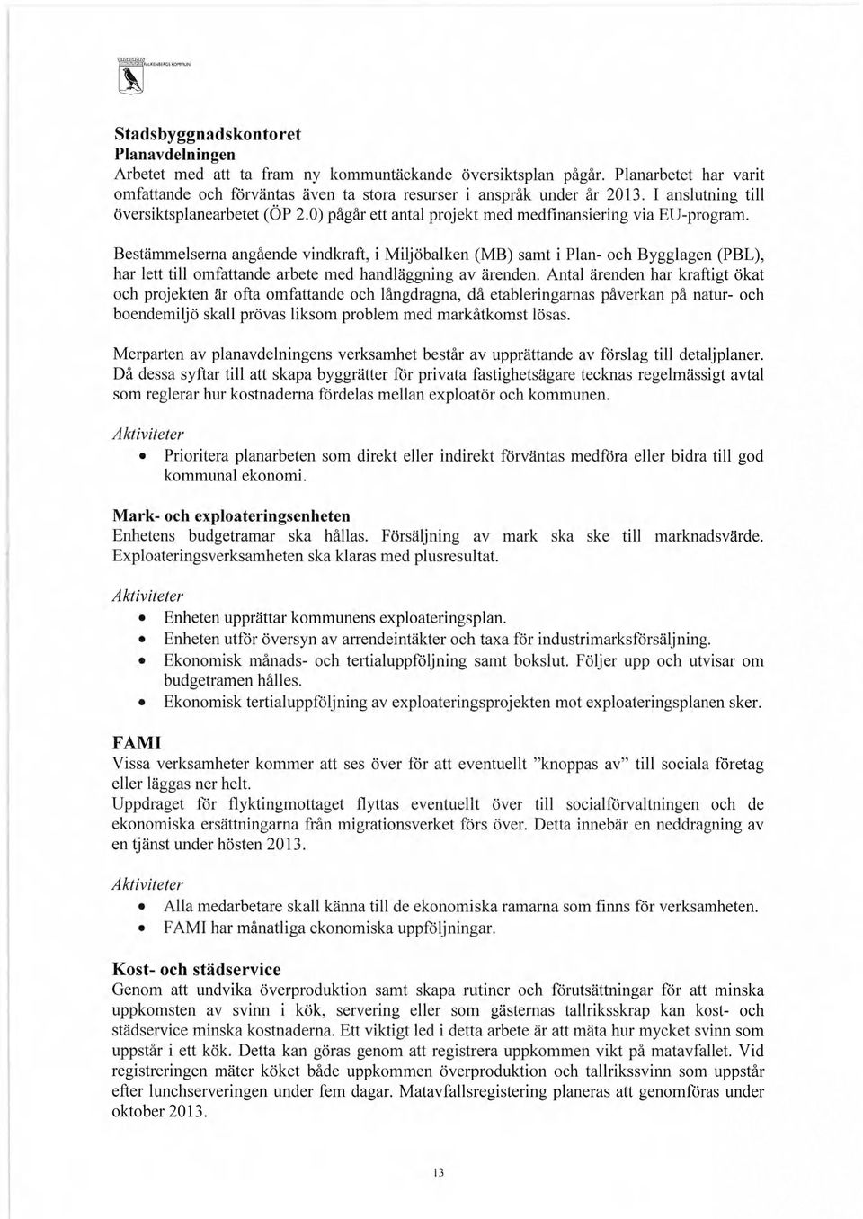 Bestämmelserna angående vindkraft, i Miljöbalken (MB) samt i Plan- och Bygglagen (PBL), har lett till omfattande arbete med handläggning av ärenden.