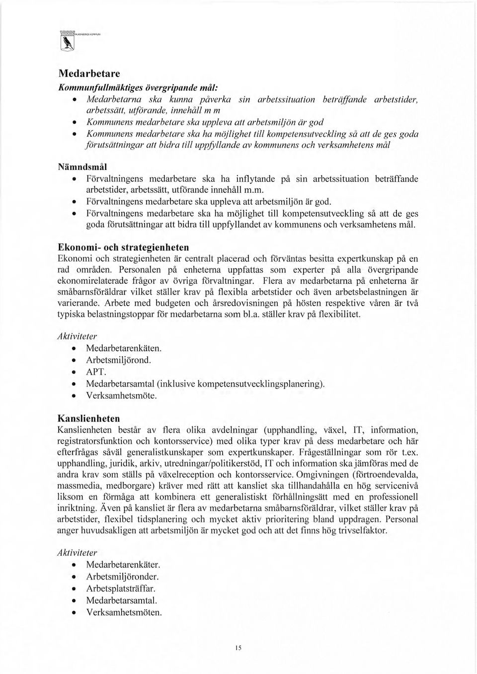 Förvaltningens medarbetare ska ha inflytande på sin arbetssituation beträffande arbetstider, arbetssätt, utförande innehåll m.m. Förvaltningens medarbetare ska uppleva att arbetsmiljön är god.