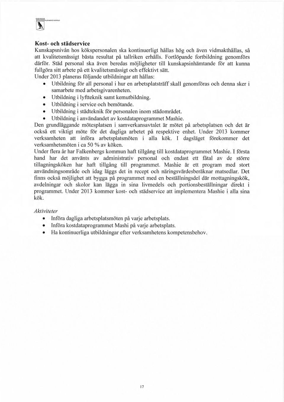 Under 2013 planeras följande utbildningar att hållas: Utbildning för all personal i hur en arbetsplatsträff skall genomföras och denna sker i samarbete med arbetsgivarenheten.