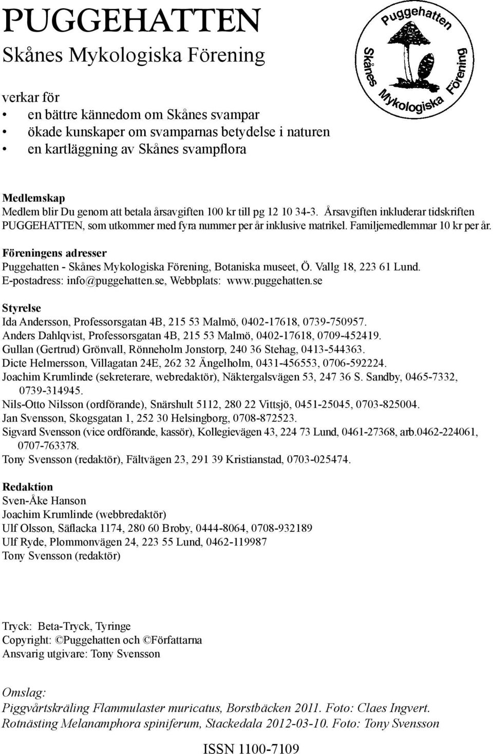Föreningens adresser Puggehatten - Skånes Mykologiska Förening, Botaniska museet, Ö. Vallg 18, 223 61 Lund. E-postadress: info@puggehatten.