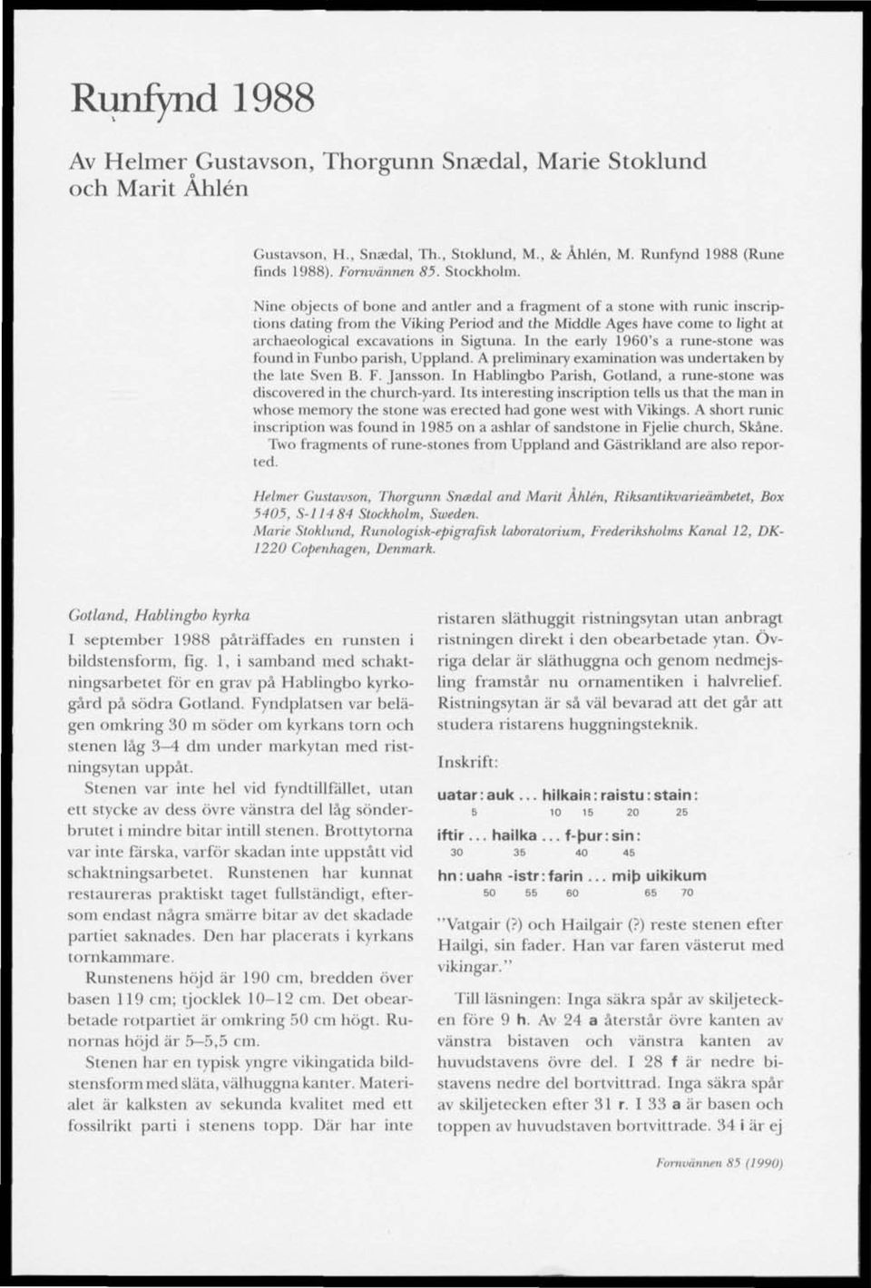 In the early 1960's a rune-stone was found in Funbo parish, Uppland. A preliminary examination was undertaken by the late Sven B. F. Jansson.