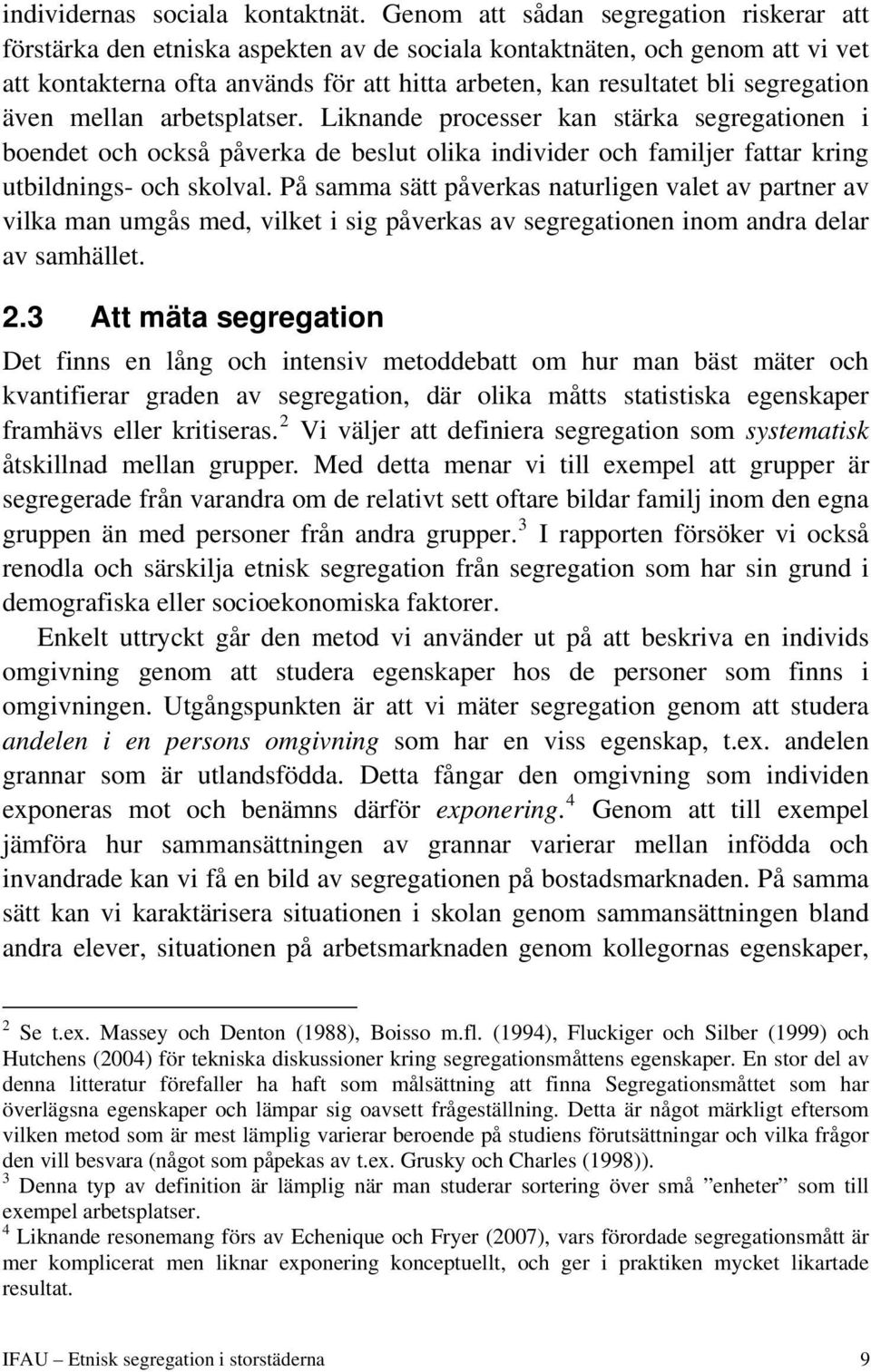 segregation även mellan arbetsplatser. Liknande processer kan stärka segregationen i boendet och också påverka de beslut olika individer och familjer fattar kring utbildnings- och skolval.