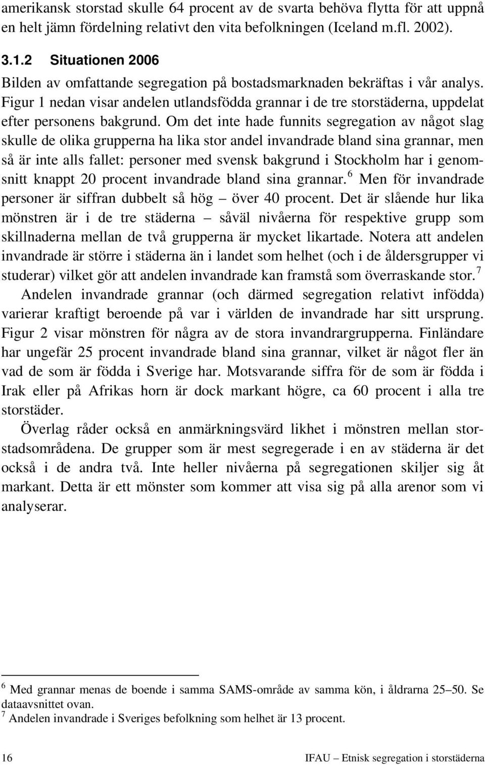 Figur 1 nedan visar andelen utlandsfödda grannar i de tre storstäderna, uppdelat efter personens bakgrund.