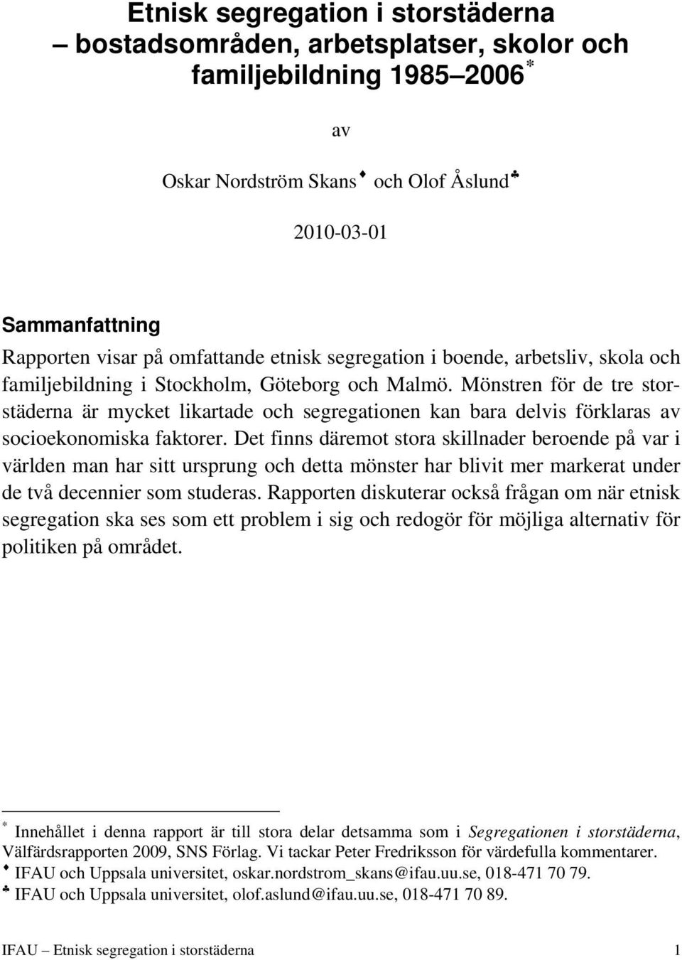 Mönstren för de tre storstäderna är mycket likartade och segregationen kan bara delvis förklaras av socioekonomiska faktorer.