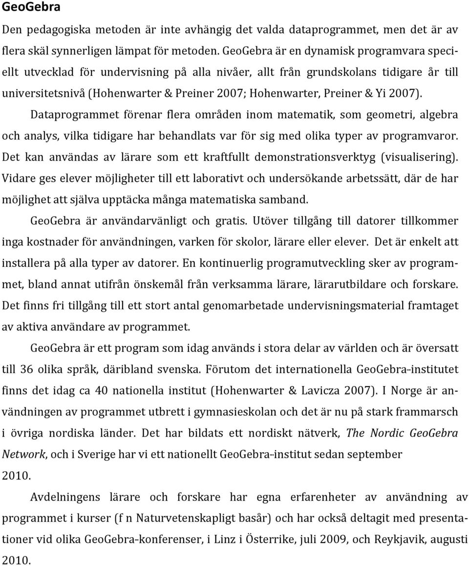 Yi 2007). Dataprogrammet förenar flera områden inom matematik, som geometri, algebra och analys, vilka tidigare har behandlats var för sig med olika typer av programvaror.