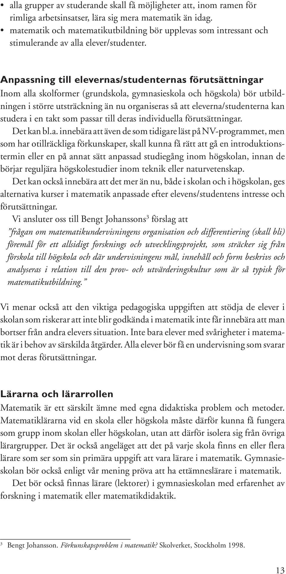 Anpassning till elevernas/studenternas förutsättningar Inom alla skolformer (grundskola, gymnasieskola och högskola) bör utbildningen i större utsträckning än nu organiseras så att