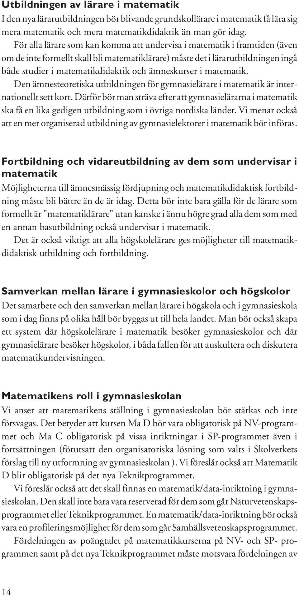 ämneskurser i matematik. Den ämnesteoretiska utbildningen för gymnasielärare i matematik är internationellt sett kort.