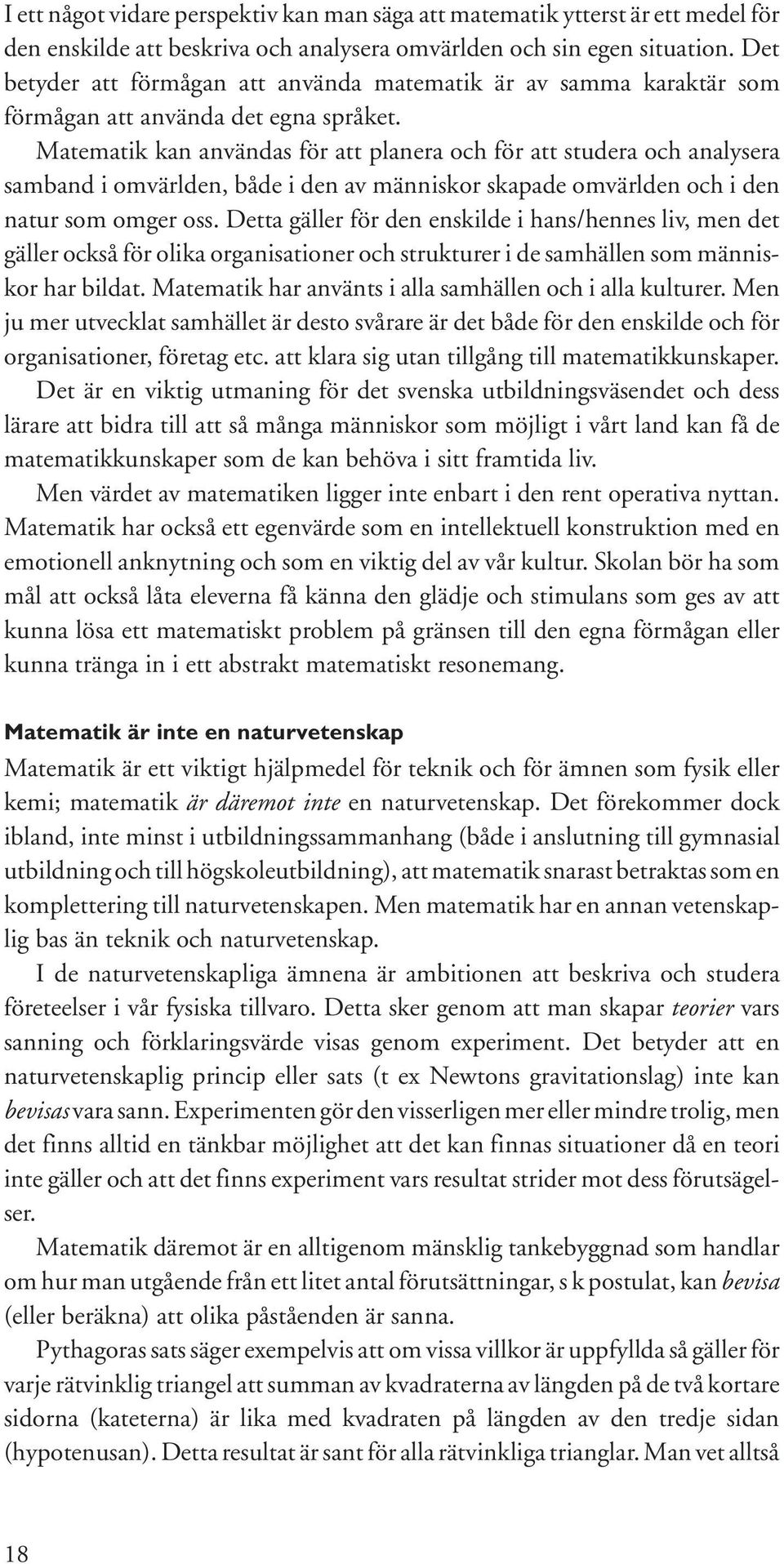 Matematik kan användas för att planera och för att studera och analysera samband i omvärlden, både i den av människor skapade omvärlden och i den natur som omger oss.