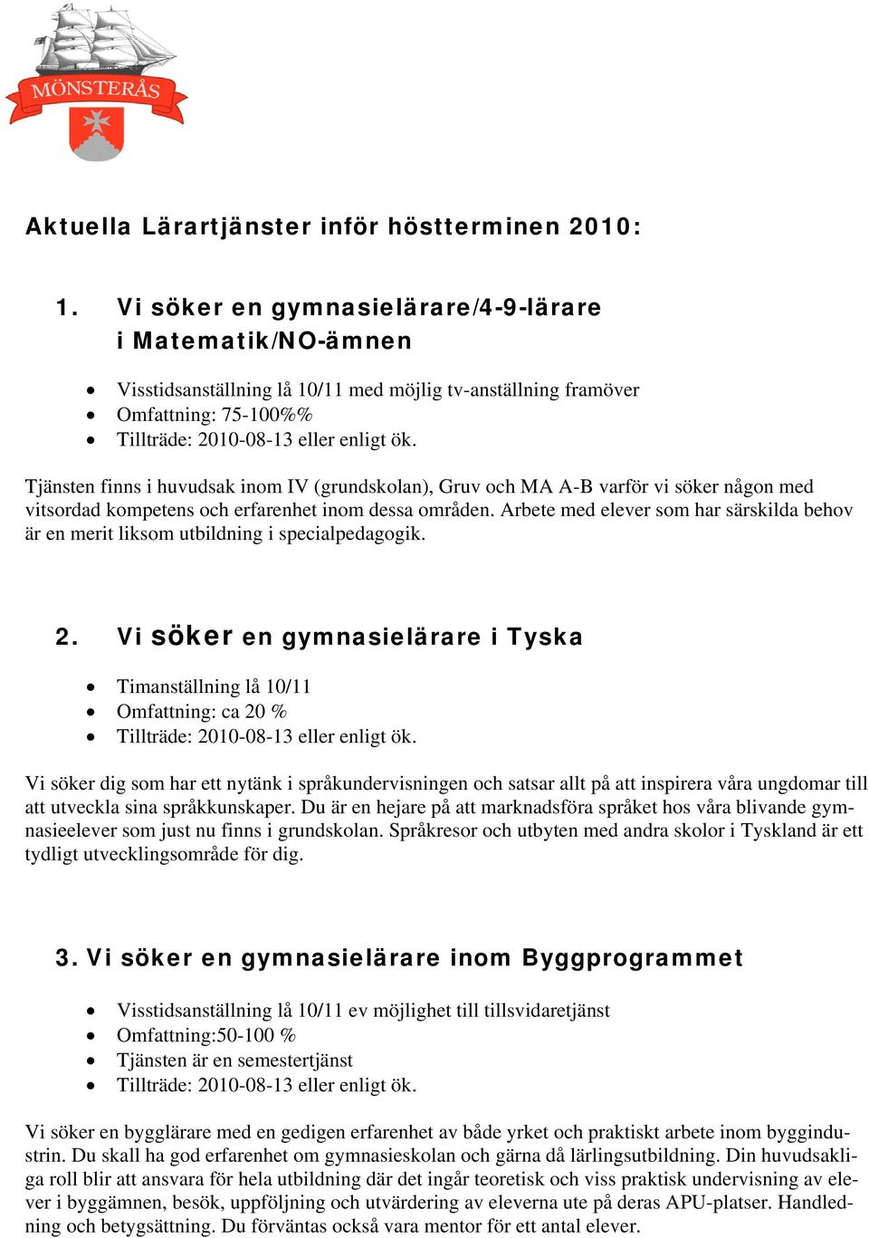 och MA A-B varför vi söker någon med vitsordad kompetens och erfarenhet inom dessa områden. Arbete med elever som har särskilda behov är en merit liksom utbildning i specialpedagogik. 2.