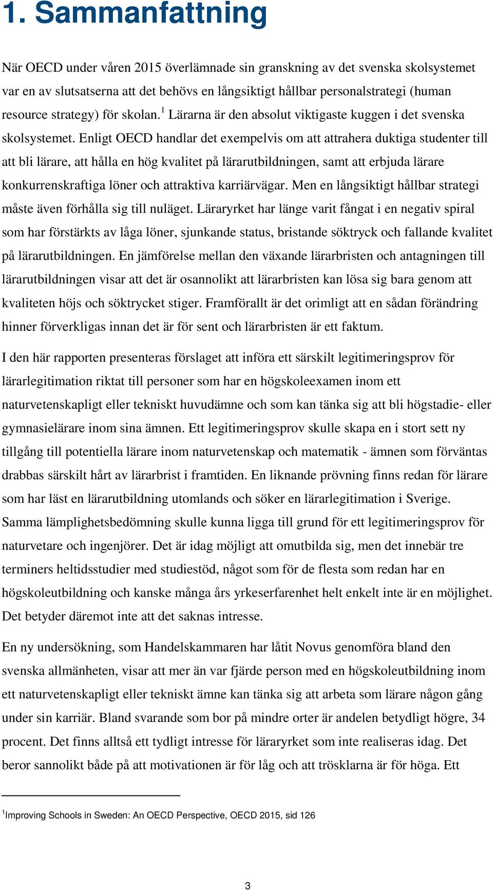 Enligt OECD handlar det exempelvis om att attrahera duktiga studenter till att bli lärare, att hålla en hög kvalitet på lärarutbildningen, samt att erbjuda lärare konkurrenskraftiga löner och