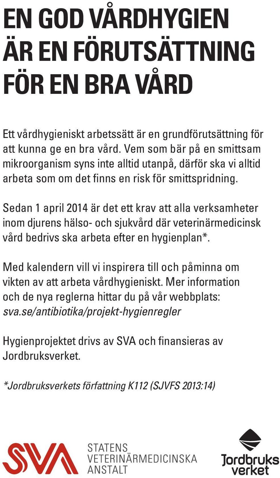 Sedan 1 april 2014 är det ett krav att alla verksamheter inom djurens hälso- och sjukvård där veterinärmedicinsk vård bedrivs ska arbeta efter en hygienplan*.