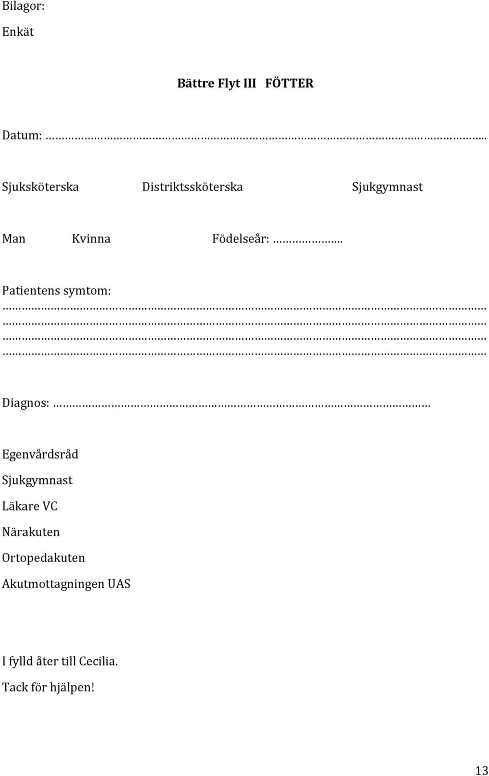 Patientens symtom: Diagnos: Egenvårdsråd Sjukgymnast Läkare VC