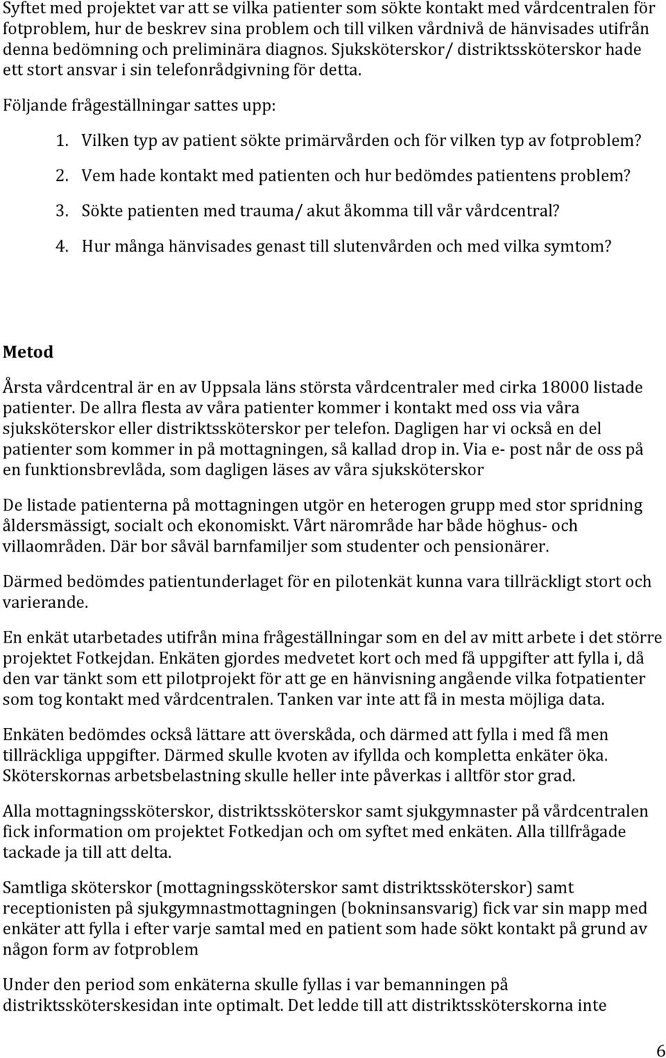 Vilken typ av patient sökte primärvården och för vilken typ av fotproblem? 2. Vem hade kontakt med patienten och hur bedömdes patientens problem? 3.