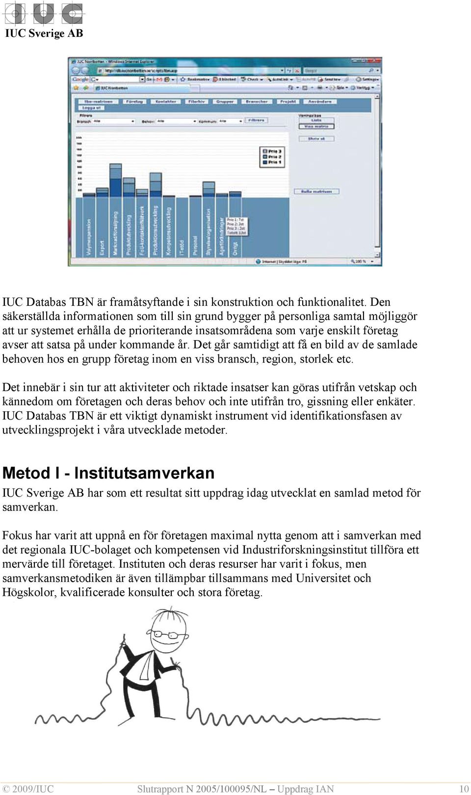 kommande år. Det går samtidigt att få en bild av de samlade behoven hos en grupp företag inom en viss bransch, region, storlek etc.