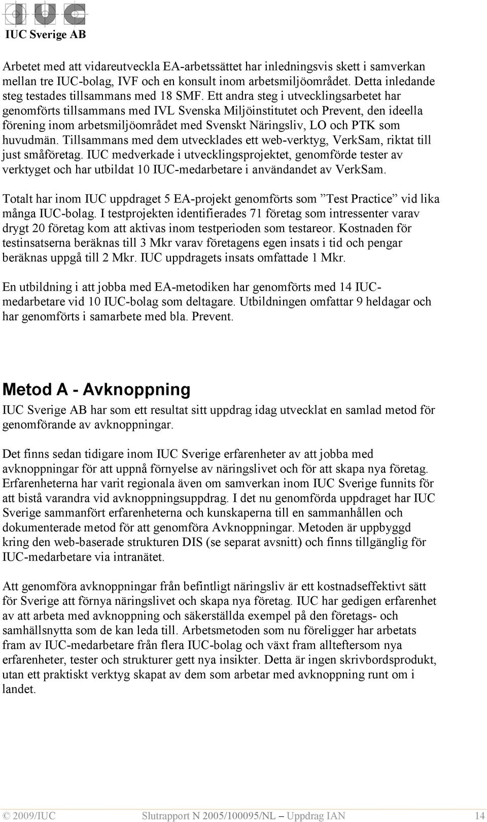 Ett andra steg i utvecklingsarbetet har genomförts tillsammans med IVL Svenska Miljöinstitutet och Prevent, den ideella förening inom arbetsmiljöområdet med Svenskt Näringsliv, LO och PTK som