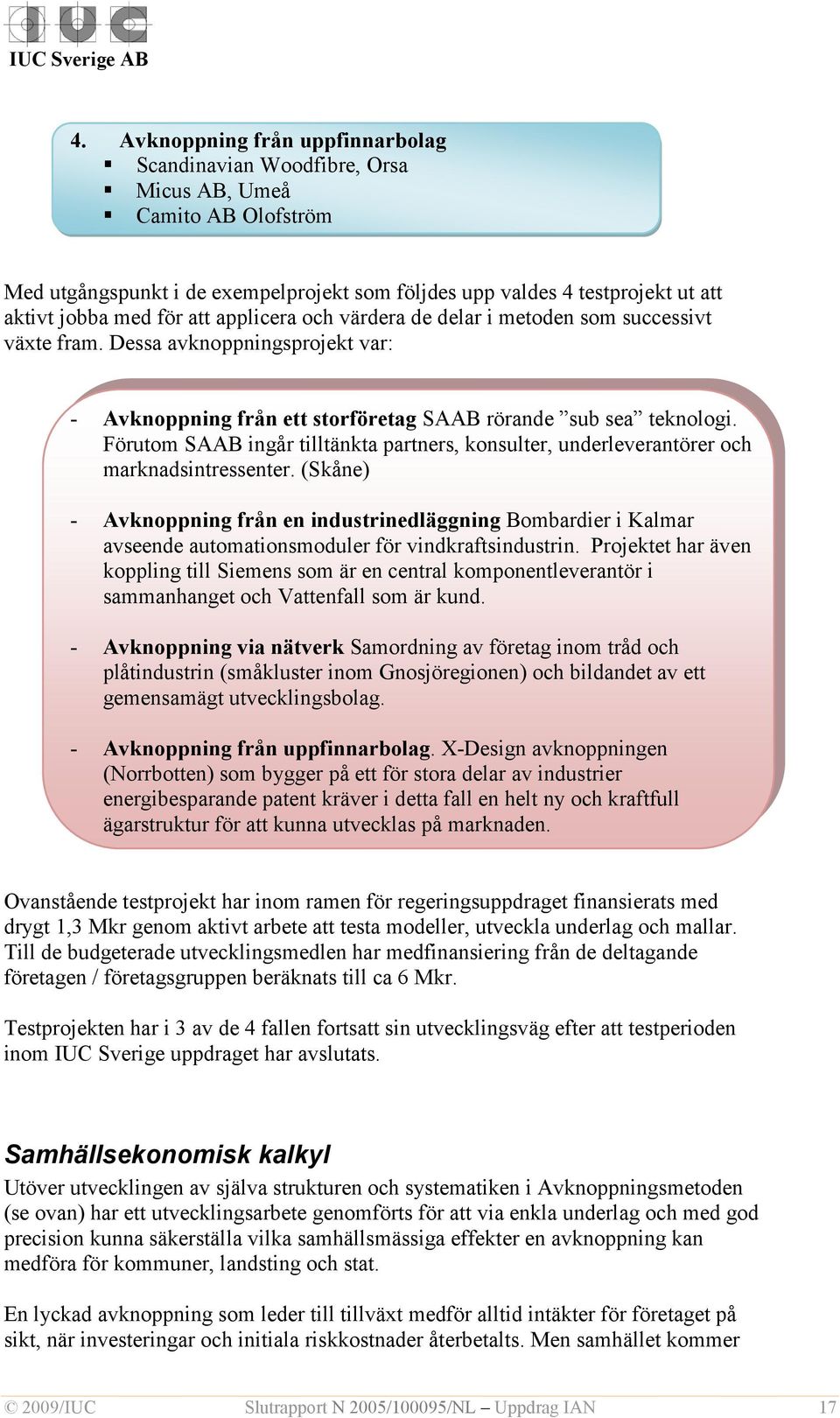 Förutom SAAB ingår tilltänkta partners, konsulter, underleverantörer och marknadsintressenter.