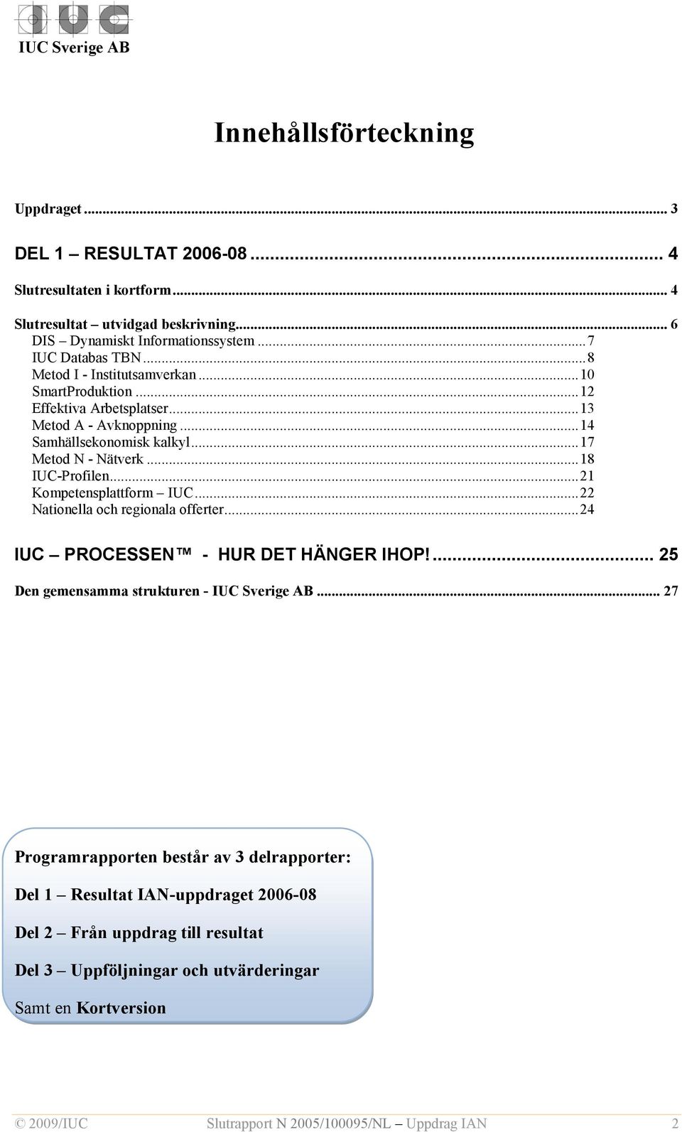 ..21 Kompetensplattform IUC...22 Nationella och regionala offerter...24 IUC PROCESSEN - HUR DET HÄNGER IHOP!... 25 Den gemensamma strukturen - IUC Sverige AB.