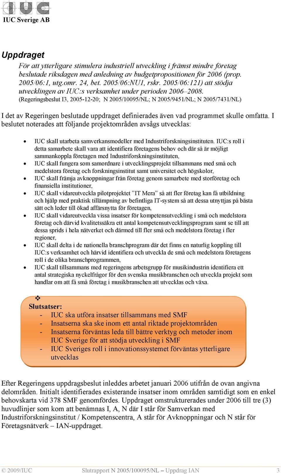 (Regeringsbeslut I3, 2005-12-20; N 2005/10095/NL; N 2005/9451/NL; N 2005/7431/NL) I det av Regeringen beslutade uppdraget definierades även vad programmet skulle omfatta.