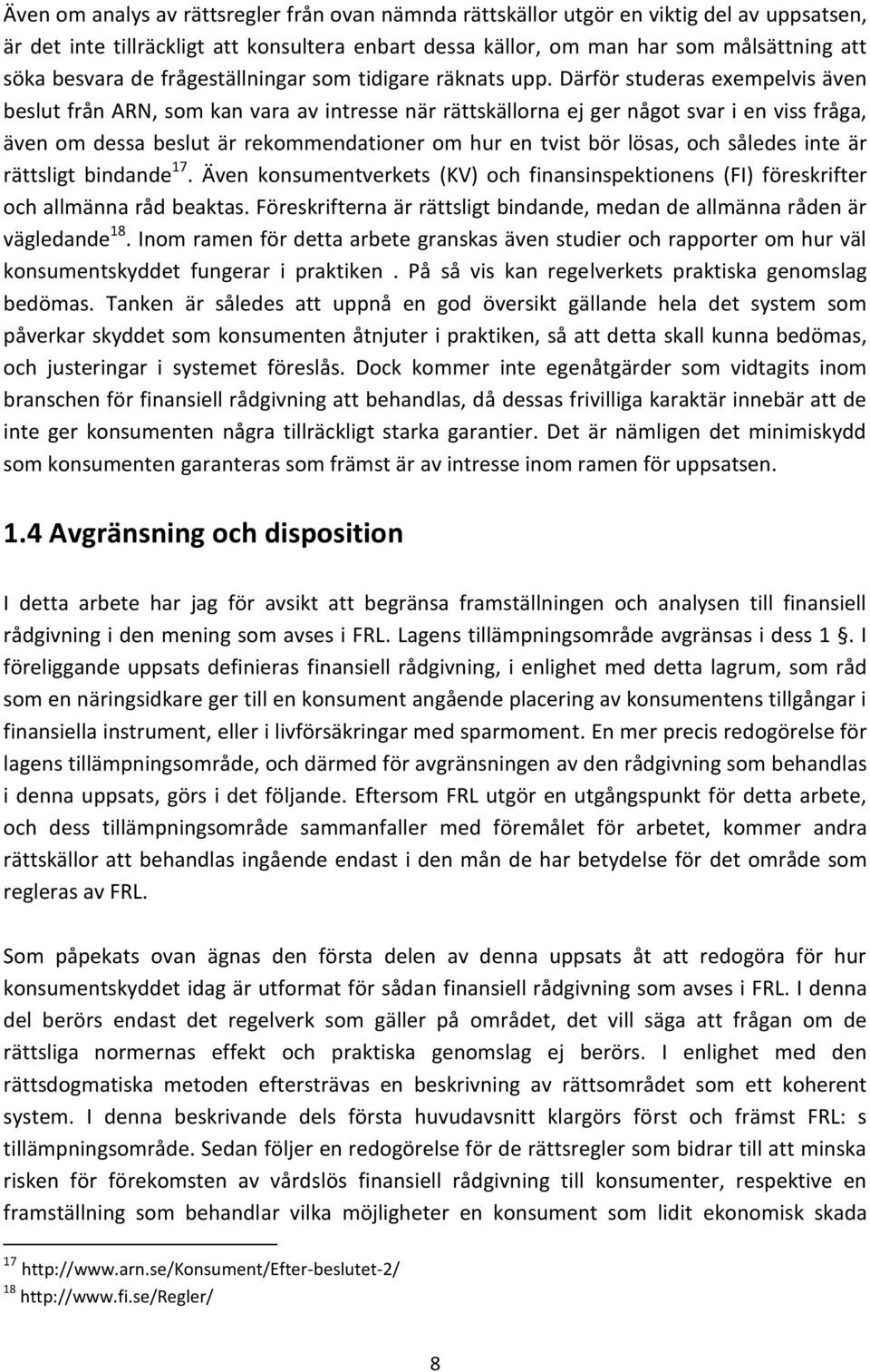 Därför studeras exempelvis även beslut från ARN, som kan vara av intresse när rättskällorna ej ger något svar i en viss fråga, även om dessa beslut är rekommendationer om hur en tvist bör lösas, och