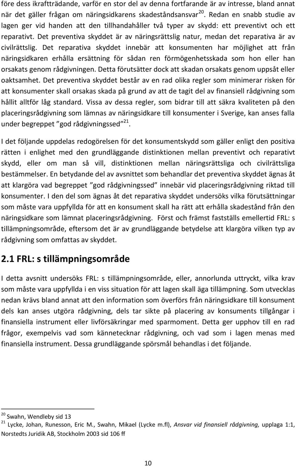 Det preventiva skyddet är av näringsrättslig natur, medan det reparativa är av civilrättslig.